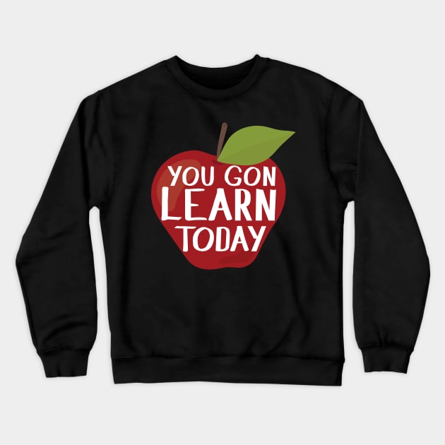 Teacher Appreciation Gift - You Gon' Learn Today Crewneck Sweatshirt by SiGo